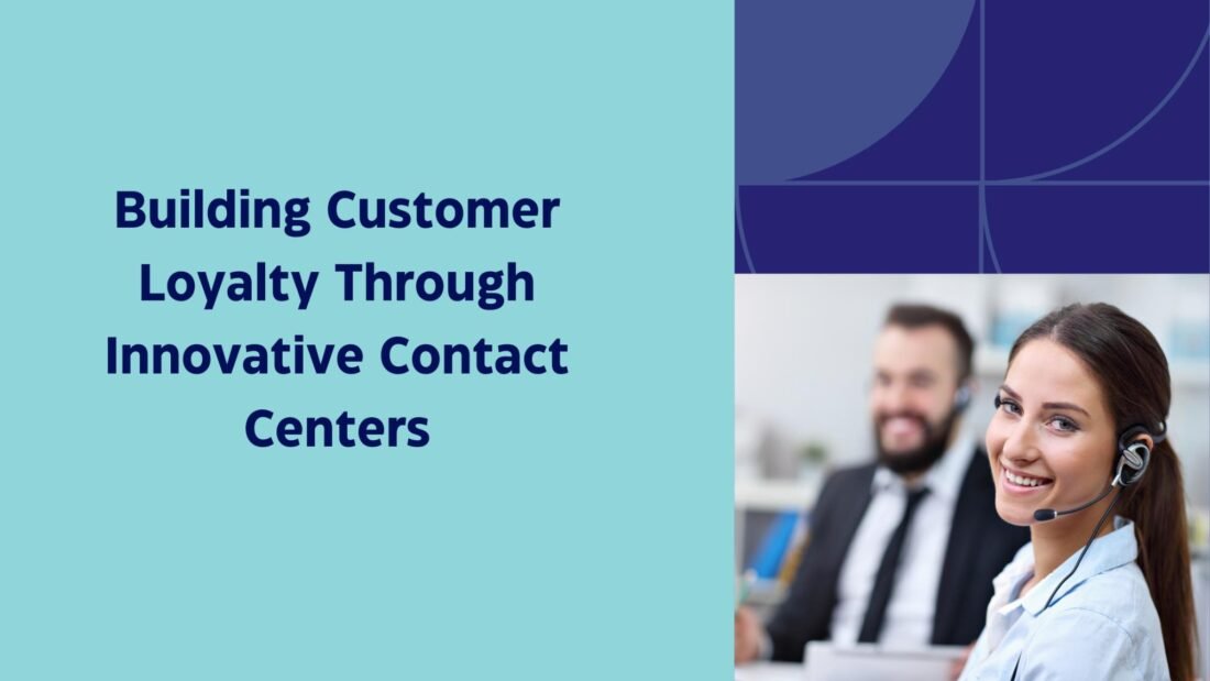 Building Customer Loyalty Through Innovative Contact Centers